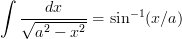 \displaystyle \int \frac{dx}{\sqrt{a^2-x^2}}=\sin^{-1}(x/a)