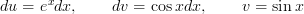 \displaystyle du=e^x dx,\qquad dv=\cos x dx,\qquad v=\sin x
