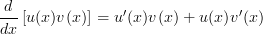  \displaystyle \frac{d}{dx} \left[u(x) v(x)\right]= u'(x)v(x) + u(x)v'(x)