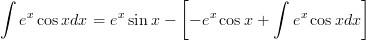  \displaystyle \int e^x\cos x dx = e^x\sin x -  \left[-e^x\cos x + \int e^x \cos x dx\right]