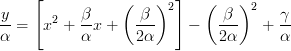  \displaystyle \frac{y}{\alpha} = \left[x^2 +  \frac{\beta}{\alpha}x + \left(  \frac{\beta}{2\alpha} \right)^2\right] -\left( \frac{\beta}{2\alpha} \right)^2  +\frac{\gamma}{\alpha}