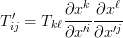\displaystyle T'_{ij} = T_{k\ell}\frac{\partial x^k}{\partial x'^i}\frac{\partial x^\ell }{\partial x'^j}