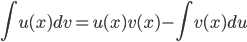  \displaystyle \int u(x)dv = u(x) v(x) -  \int v(x)du