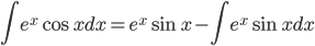  \displaystyle \int e^x\cos x dx = e^x\sin x -  \int e^x\sin x dx