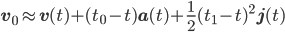 \mathbf{v}_{0}\approx\mathbf{v}(t)+(t_{0}-t)\mathbf{a}(t)+\frac{1}{2}(t_{1}-t)^2\mathbf{j}(t)