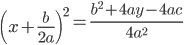  \displaystyle \left(x + \frac{b}{2a}\right)^2 = \frac{b^2 + 4ay - 4ac}{4a^2}