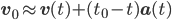 \mathbf{v}_{0}\approx\mathbf{v}(t)+(t_{0}-t)\mathbf{a}(t)