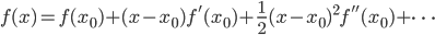 \displaystyle f(x)=f(x_0)+(x-x_0)f'(x_0)+\frac{1}{2}(x-x_0)^2 f''(x_0)+\cdots