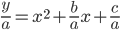 \displaystyle \frac{y}{a} = x^2 + \frac{b}{a}x + \frac{c}{a}
