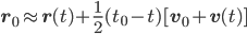 \mathbf{r}_{0}\approx\mathbf{r}(t)+\frac{1}{2}(t_{0}-t)[\mathbf{v}_{0}+\mathbf{v}(t)]