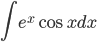  \displaystyle \int e^x \cos x dx 