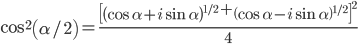\displaystyle \cos^{2}\left(\alpha/2\right)=\frac{\left[\left(\cos\alpha+i\sin\alpha\right)^{1/2}+\left(\cos\alpha-i\sin\alpha\right)^{1/2}\right]^{2}}{4}
