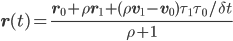 \displaystyle\mathbf{r}(t)=\frac{\mathbf{r}_0+\rho \mathbf{r}_1+(\rho \mathbf{v}_1-\mathbf{v}_0)\tau_1\tau_0/\delta t}{\rho+1}