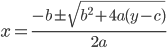  \displaystyle x = \frac{-b\pm\sqrt{b^2 + 4a(y - c)}}{2a}