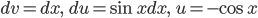 \displaystyle dv=dx,\qquad du=\sin x dx,\qquad u=-\cos x
