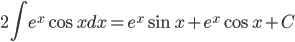  \displaystyle 2\int e^x\cos x dx = e^x\sin x +e^x\cos x + C 