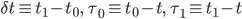 \delta t \equiv t_1-t_0,\qquad \tau_0 \equiv t_0-t,\qquad \tau_1 \equiv t_1-t