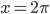 x=2\pi