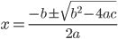  \displaystyle x = \frac{-b\pm\sqrt{b^2 - 4ac}}{2a}
