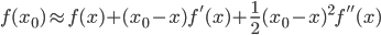 \displaystyle f(x_0)\approx f(x)+(x_0-x)f'(x)+\frac{1}{2}(x_0-x)^2 f''(x)